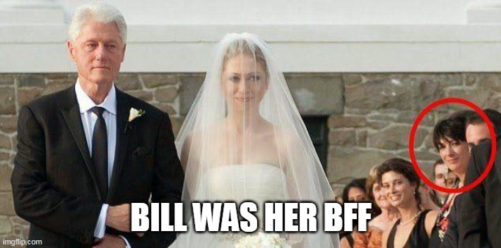 Maxwell/Clinton/Epstein | BILL WAS HER BFF | image tagged in maxwell/clinton/epstein | made w/ Imgflip meme maker