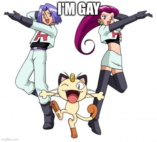 Fh |  I'M GAY | image tagged in memes,team rocket | made w/ Imgflip meme maker