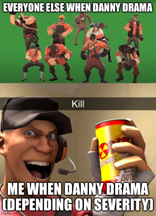 So what happened | EVERYONE ELSE WHEN DANNY DRAMA; ME WHEN DANNY DRAMA (DEPENDING ON SEVERITY) | image tagged in tf2 laugh | made w/ Imgflip meme maker