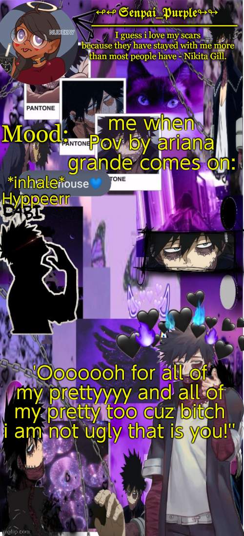 Dabi Temp :D | me when Pov by ariana grande comes on:; *inhale* Hyppeerr; 'Ooooooh for all of my prettyyyy and all of my pretty too cuz bitch i am not ugly that is you!'' | image tagged in yes i made this a temp yet another anime boy temp uwu | made w/ Imgflip meme maker