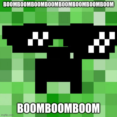 Scumbag Minecraft | BOOMBOOMBOOMBOOMBOOMBOOMBOOMBOOM; BOOMBOOMBOOM | image tagged in memes,scumbag minecraft,oh wow are you actually reading these tags | made w/ Imgflip meme maker