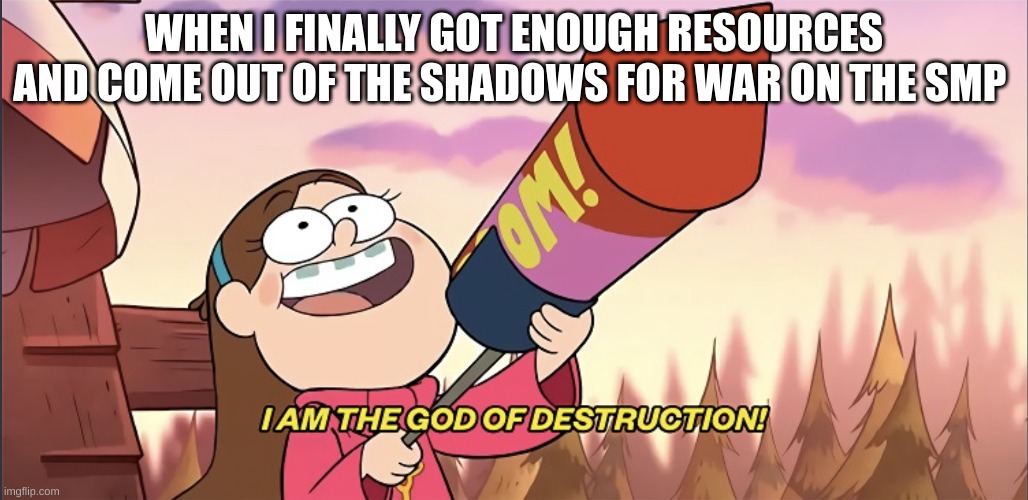 I am the God of Destruction! | WHEN I FINALLY GOT ENOUGH RESOURCES AND COME OUT OF THE SHADOWS FOR WAR ON THE SMP | image tagged in i am the god of destruction | made w/ Imgflip meme maker