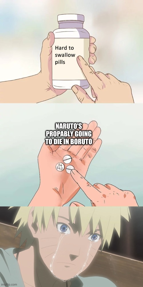 : ( | NARUTO'S PROPABLY GOING TO DIE IN BORUTO | image tagged in memes,hard to swallow pills | made w/ Imgflip meme maker