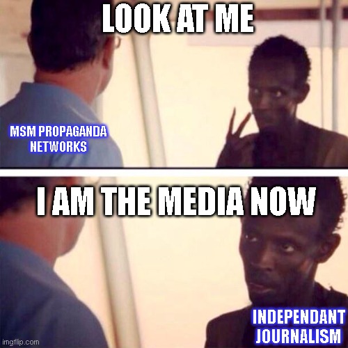 Real journalism | LOOK AT ME; MSM PROPAGANDA NETWORKS; I AM THE MEDIA NOW; INDEPENDANT JOURNALISM | image tagged in memes,captain phillips - i'm the captain now | made w/ Imgflip meme maker