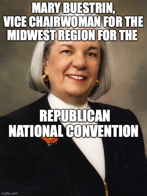 MARY BUESTRIN, VICE CHAIRWOMAN FOR THE MIDWEST REGION FOR THE; REPUBLICAN NATIONAL CONVENTION | made w/ Imgflip meme maker