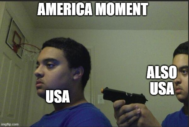 Trust Nobody, Not Even Yourself | AMERICA MOMENT USA ALSO USA | image tagged in trust nobody not even yourself | made w/ Imgflip meme maker