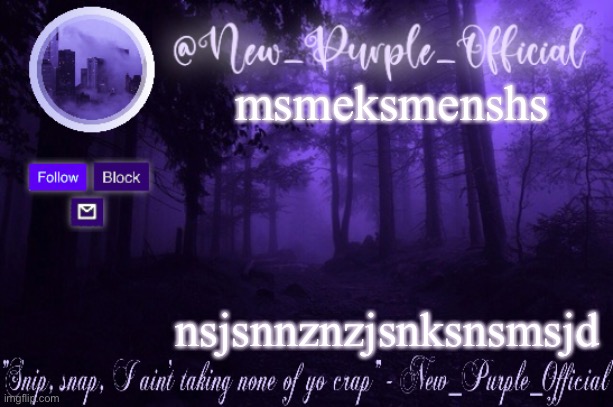Purple's Announcement | msmeksmenshs; nsjsnnznzjsnksnsmsjd | image tagged in purple's announcement | made w/ Imgflip meme maker