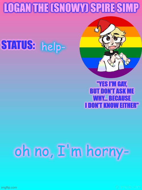 nuuuuu | help-; oh no, I'm horny- | image tagged in logan's new temp | made w/ Imgflip meme maker