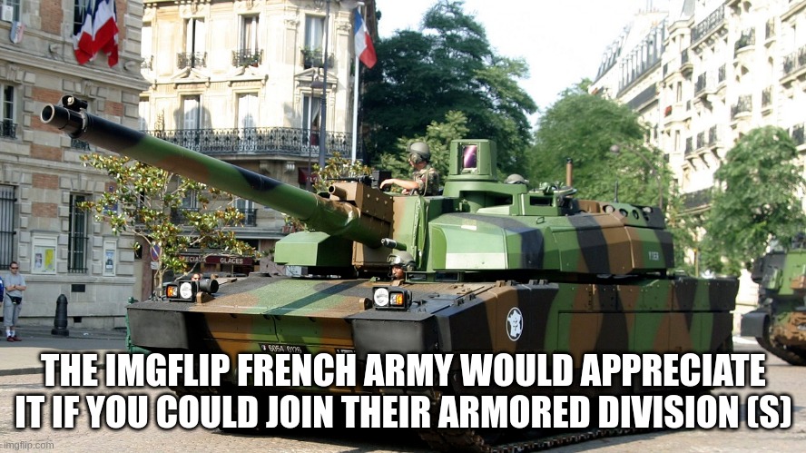THE IMGFLIP FRENCH ARMY WOULD APPRECIATE IT IF YOU COULD JOIN THEIR ARMORED DIVISION (S) | made w/ Imgflip meme maker