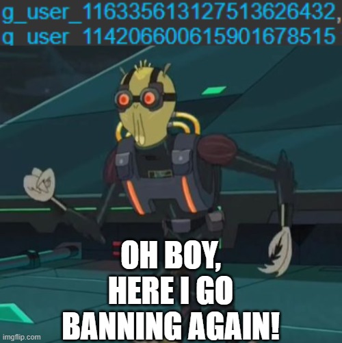 OH BOY, HERE I GO BANNING AGAIN! | image tagged in oh boy here i go killing again | made w/ Imgflip meme maker