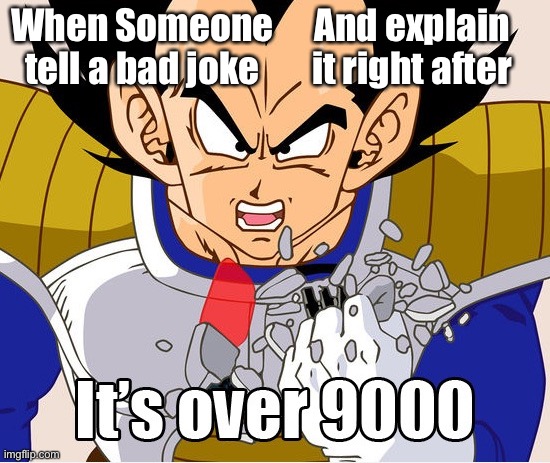 Some relatable stuff | When Someone tell a bad joke; And explain it right after | image tagged in it's over 9000 dragon ball z newer animation | made w/ Imgflip meme maker