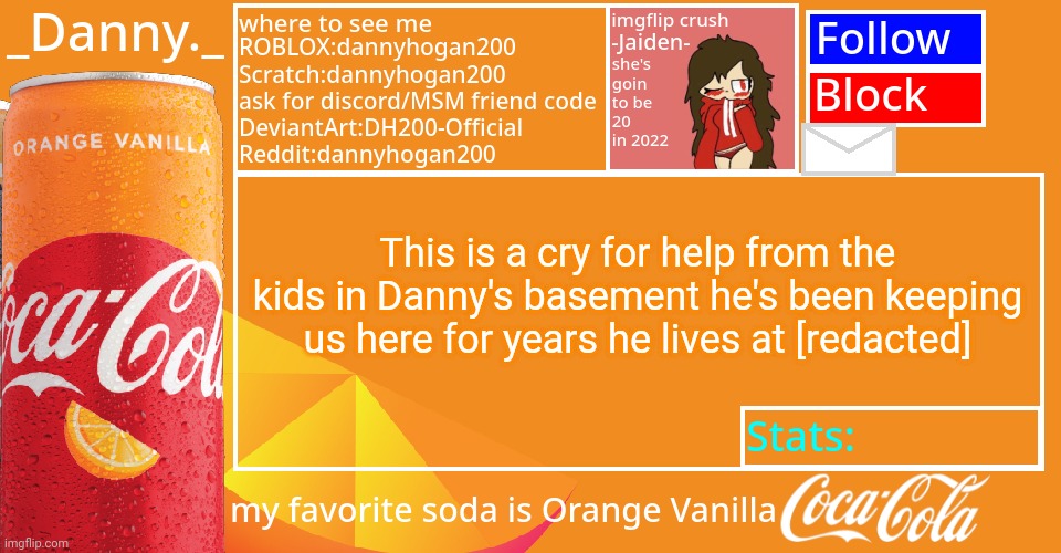 _Danny._ 2022 Announce temp | This is a cry for help from the kids in Danny's basement he's been keeping us here for years he lives at [redacted] | image tagged in _danny _ 2022 announce temp | made w/ Imgflip meme maker