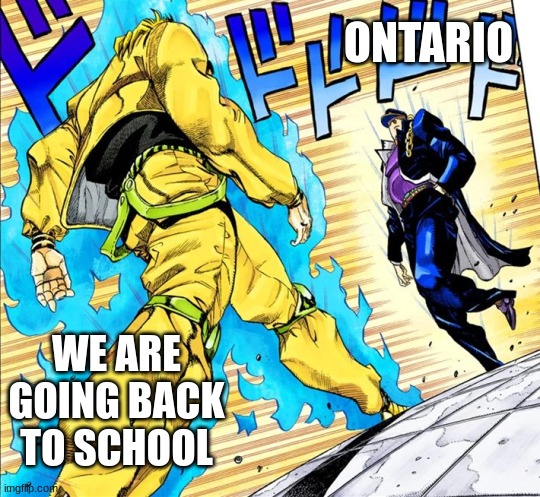 ontario be like | ONTARIO; WE ARE GOING BACK TO SCHOOL | image tagged in jojo's walk | made w/ Imgflip meme maker