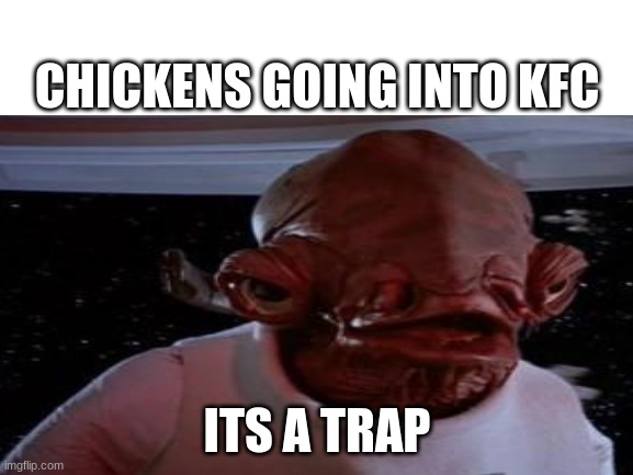 clever title | CHICKENS GOING INTO KFC; ITS A TRAP | image tagged in blank white template,memes,funny,star wars,its a trap,admiral ackbar | made w/ Imgflip meme maker