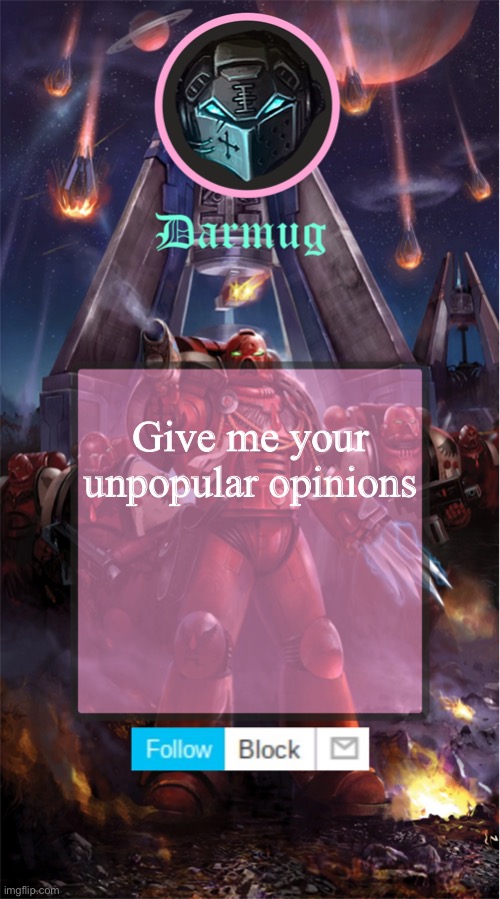 Darmug's announcement template | Give me your unpopular opinions | image tagged in darmug's announcement template | made w/ Imgflip meme maker