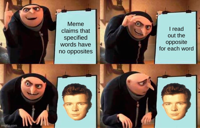 Gru's Plan Meme | Meme claims that specified words have no opposites I read out the opposite for each word | image tagged in memes,gru's plan | made w/ Imgflip meme maker