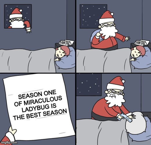 Letter to Murderous Santa | SEASON ONE OF MIRACULOUS LADYBUG IS THE BEST SEASON | image tagged in letter to murderous santa | made w/ Imgflip meme maker