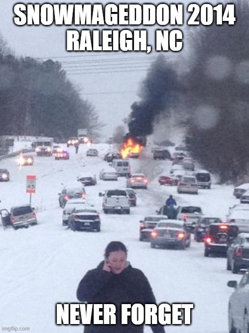 If you were here back then, you know. | SNOWMAGEDDON 2014
RALEIGH, NC; NEVER FORGET | image tagged in snowmageddon,raleigh,2014,never forget | made w/ Imgflip meme maker