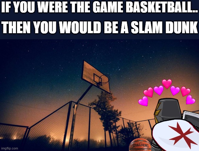 you would be... | IF YOU WERE THE GAME BASKETBALL.. THEN YOU WOULD BE A SLAM DUNK | image tagged in basketball,wholesome,crusader | made w/ Imgflip meme maker