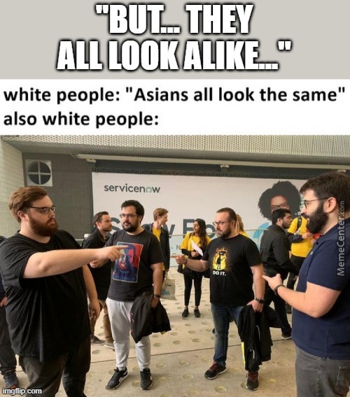"BUT... THEY ALL LOOK ALIKE..." | image tagged in white people,memes,lol,spiderman pointing at spiderman,incel | made w/ Imgflip meme maker