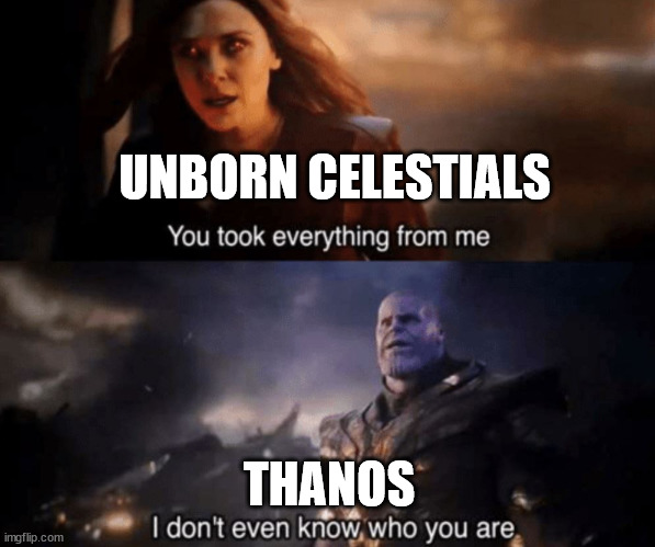 You took everything from me - I don't even know who you are | UNBORN CELESTIALS; THANOS | image tagged in you took everything from me - i don't even know who you are | made w/ Imgflip meme maker