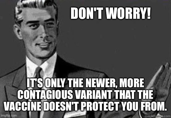 No need to be alarmed | DON'T WORRY! IT'S ONLY THE NEWER, MORE CONTAGIOUS VARIANT THAT THE VACCINE DOESN'T PROTECT YOU FROM. | image tagged in calm down | made w/ Imgflip meme maker