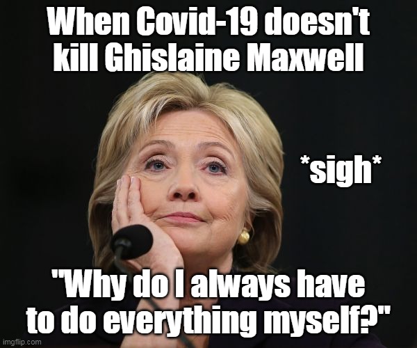 So sorry to hear about Maxwell's suicide next week . . . | When Covid-19 doesn't kill Ghislaine Maxwell; *sigh*; "Why do I always have to do everything myself?" | image tagged in hillary clinton,suicide,demon | made w/ Imgflip meme maker