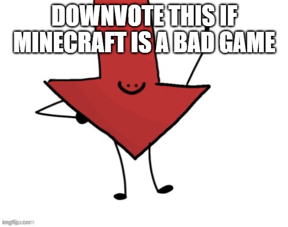 Minecraft is bad | DOWNVOTE THIS IF MINECRAFT IS A BAD GAME | image tagged in downvote | made w/ Imgflip meme maker