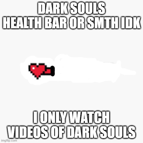 Super shorty | DARK SOULS HEALTH BAR OR SMTH IDK; I ONLY WATCH VIDEOS OF DARK SOULS | made w/ Imgflip meme maker