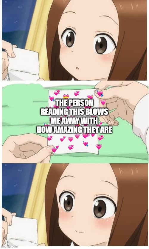 little paper for u today | THE PERSON READING THIS BLOWS ME AWAY WITH HOW AMAZING THEY ARE | image tagged in anime girl smile,wholesome | made w/ Imgflip meme maker