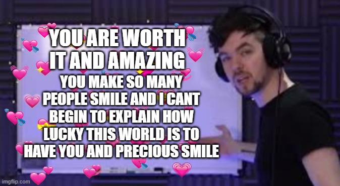 *slaps whiteboard* | YOU ARE WORTH IT AND AMAZING; YOU MAKE SO MANY PEOPLE SMILE AND I CANT BEGIN TO EXPLAIN HOW LUCKY THIS WORLD IS TO HAVE YOU AND PRECIOUS SMILE | image tagged in wholesome,jacksepticeye,truth | made w/ Imgflip meme maker
