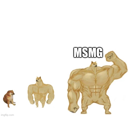 cheems, buff doge, ultra doge | MSMG | image tagged in cheems buff doge ultra doge | made w/ Imgflip meme maker