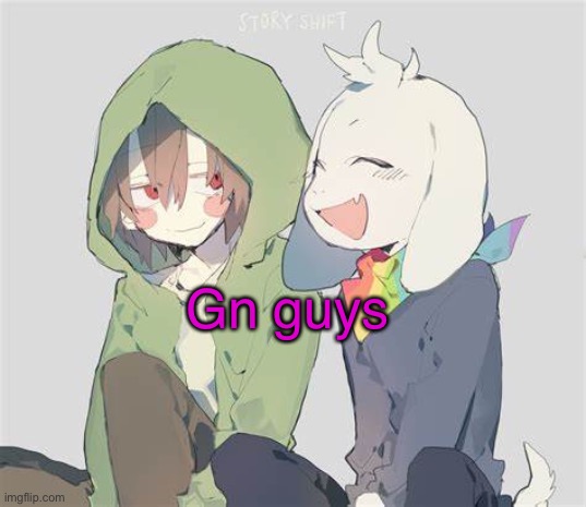 Bye | Gn guys | image tagged in asriel and chara temp | made w/ Imgflip meme maker