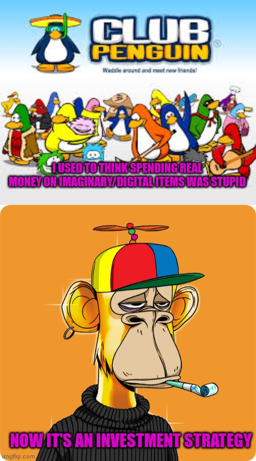 I USED TO THINK SPENDING REAL MONEY ON IMAGINARY/DIGITAL ITEMS WAS STUPID; NOW IT'S AN INVESTMENT STRATEGY | image tagged in club penguin,nft | made w/ Imgflip meme maker