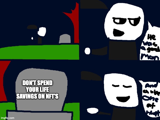 DON'T DO IT GUYS | DON'T SPEND YOUR LIFE SAVINGS ON NFT'S | image tagged in a wise man at that | made w/ Imgflip meme maker