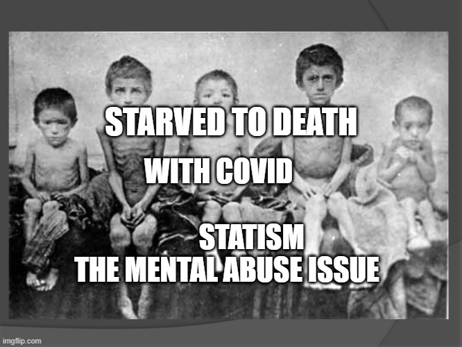 Holodomor | STARVED TO DEATH; WITH COVID                               STATISM THE MENTAL ABUSE ISSUE | image tagged in holodomor | made w/ Imgflip meme maker