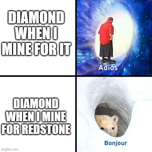 Daiy dose of minecraft meme |  DIAMOND WHEN I MINE FOR IT; DIAMOND WHEN I MINE FOR REDSTONE | image tagged in adios bonjour | made w/ Imgflip meme maker