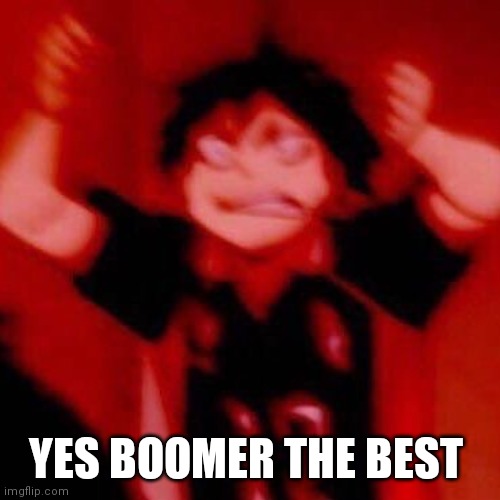 y e s | YES BOOMER THE BEST | image tagged in y e s | made w/ Imgflip meme maker