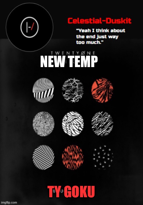 Duskit’s Blurryface temp ty goku | NEW TEMP; TY GOKU | image tagged in duskit s blurryface temp ty goku | made w/ Imgflip meme maker