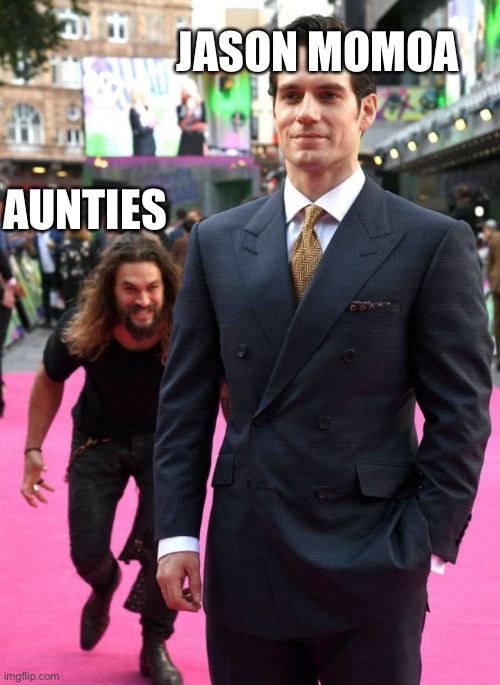 Indigenous Auntie are HUNGRY | JASON MOMOA; AUNTIES | image tagged in jason mamoa | made w/ Imgflip meme maker