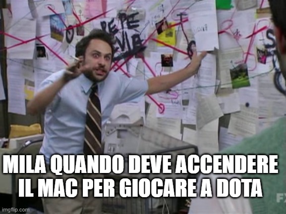 Charlie Day | MILA QUANDO DEVE ACCENDERE IL MAC PER GIOCARE A DOTA | image tagged in charlie day | made w/ Imgflip meme maker