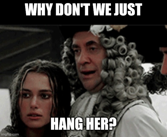 WHY DON'T WE JUST HANG HER? | made w/ Imgflip meme maker