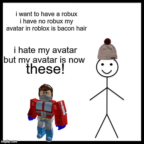 bob the roblox player | i want to have a robux i have no robux my avatar in roblox is bacon hair; i hate my avatar but my avatar is now; these! | image tagged in doggo | made w/ Imgflip meme maker