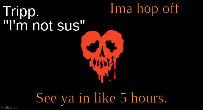 *moans* | Ima hop off; See ya in like 5 hours. | made w/ Imgflip meme maker