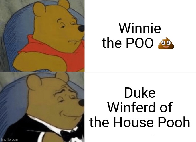 Tuxedo Winnie The Pooh | Winnie the POO 💩; Duke Winferd of the House Pooh | image tagged in memes,tuxedo winnie the pooh | made w/ Imgflip meme maker