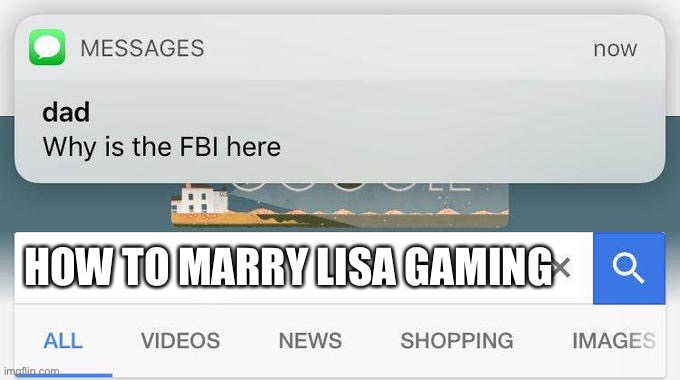 *shoots person* | HOW TO MARRY LISA GAMING | image tagged in why is the fbi here | made w/ Imgflip meme maker