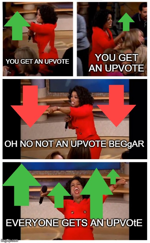 Have an upvote | YOU GET AN UPVOTE; YOU GET AN UPVOTE; OH NO NOT AN UPVOTE BEGgAR; EVERYONE GETS AN UPVOtE | image tagged in memes,oprah you get a car everybody gets a car,upvotes | made w/ Imgflip meme maker