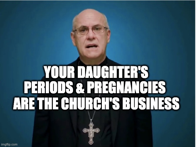 YOUR DAUGHTER'S PERIODS & PREGNANCIES; ARE THE CHURCH'S BUSINESS | image tagged in memes,far-right christianity,christian extremism,scotus,christian misogyny,gop | made w/ Imgflip meme maker