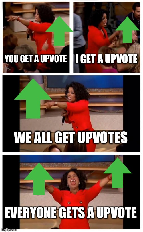 Oprah You Get A Car Everybody Gets A Car Meme | YOU GET A UPVOTE; I GET A UPVOTE; WE ALL GET UPVOTES; EVERYONE GETS A UPVOTE | image tagged in memes,oprah you get a car everybody gets a car | made w/ Imgflip meme maker