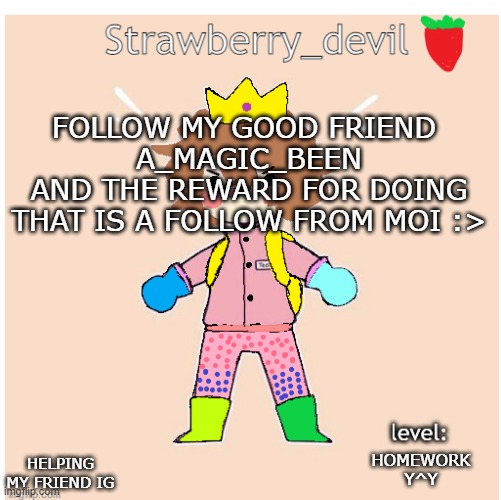 sh*tpost? idk. im just helping a friend | FOLLOW MY GOOD FRIEND 
A_MAGIC_BEEN
AND THE REWARD FOR DOING THAT IS A FOLLOW FROM MOI :>; HOMEWORK Y^Y; HELPING MY FRIEND IG | image tagged in bubbly _ bun's temp | made w/ Imgflip meme maker